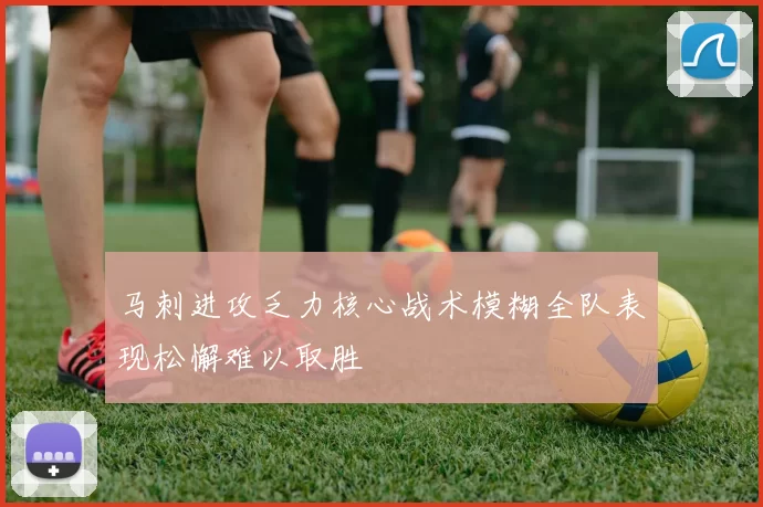 马刺进攻乏力核心战术模糊全队表现松懈难以取胜